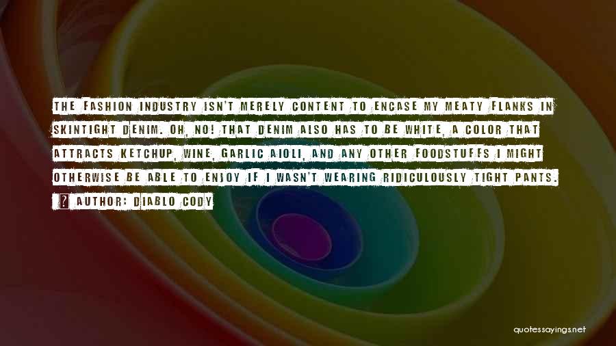 Diablo Cody Quotes: The Fashion Industry Isn't Merely Content To Encase My Meaty Flanks In Skintight Denim. Oh, No! That Denim Also Has