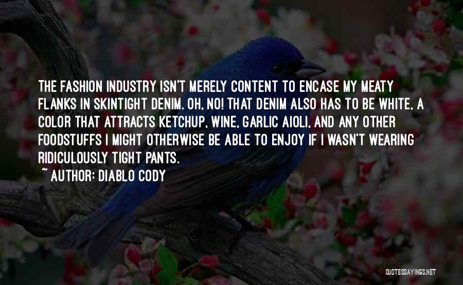 Diablo Cody Quotes: The Fashion Industry Isn't Merely Content To Encase My Meaty Flanks In Skintight Denim. Oh, No! That Denim Also Has