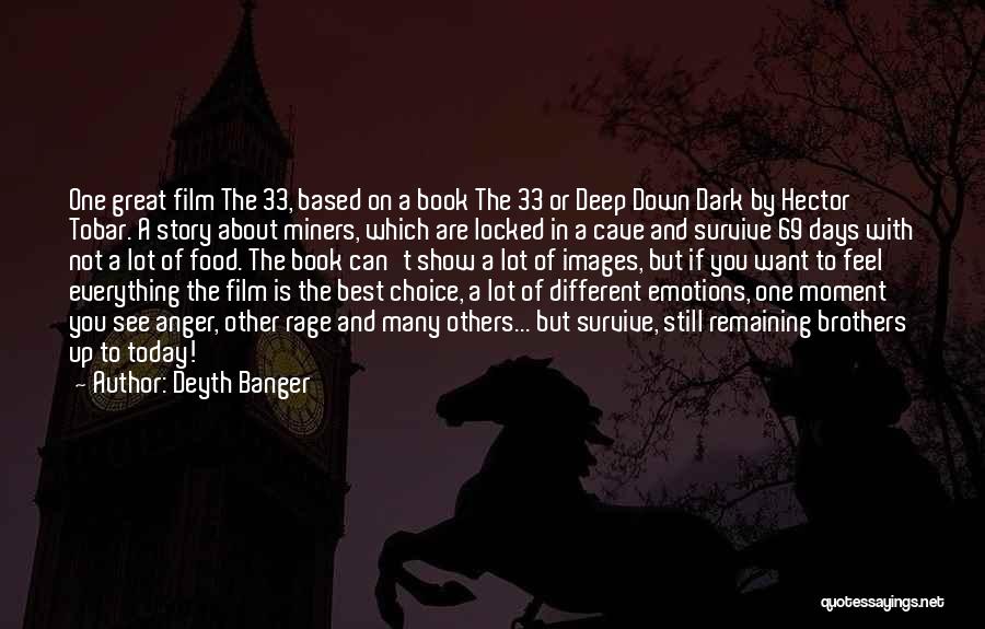 Deyth Banger Quotes: One Great Film The 33, Based On A Book The 33 Or Deep Down Dark By Hector Tobar. A Story