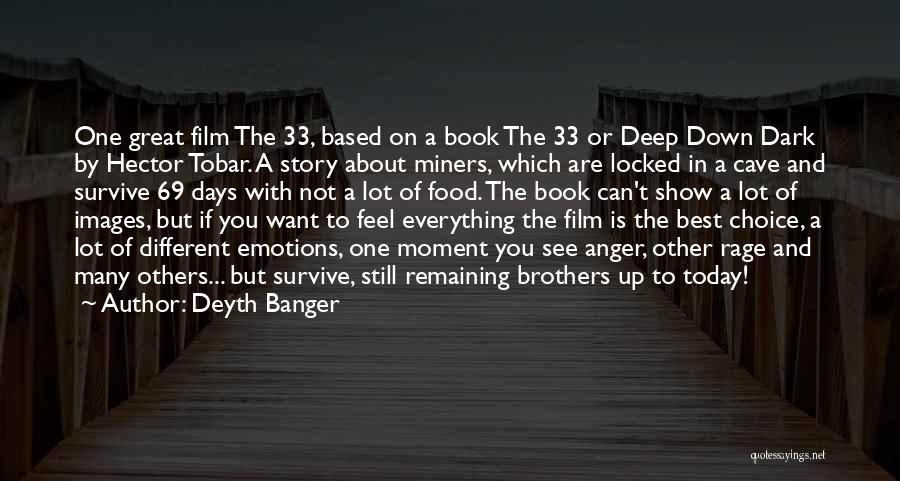 Deyth Banger Quotes: One Great Film The 33, Based On A Book The 33 Or Deep Down Dark By Hector Tobar. A Story