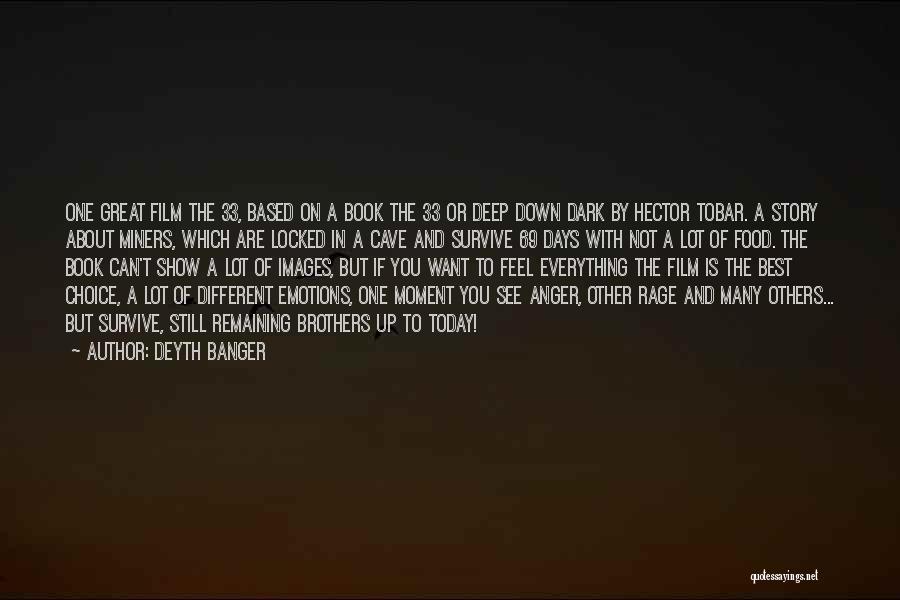 Deyth Banger Quotes: One Great Film The 33, Based On A Book The 33 Or Deep Down Dark By Hector Tobar. A Story