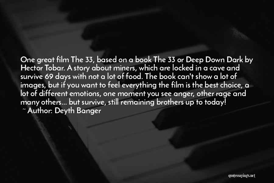 Deyth Banger Quotes: One Great Film The 33, Based On A Book The 33 Or Deep Down Dark By Hector Tobar. A Story