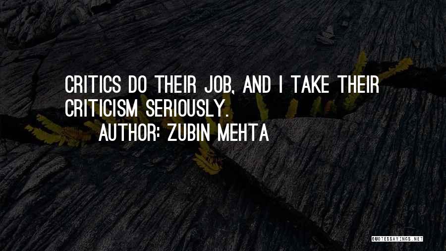 Zubin Mehta Quotes: Critics Do Their Job, And I Take Their Criticism Seriously.