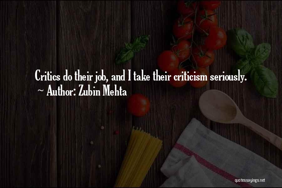 Zubin Mehta Quotes: Critics Do Their Job, And I Take Their Criticism Seriously.