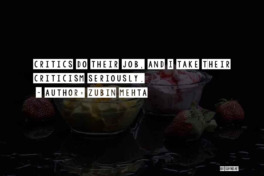 Zubin Mehta Quotes: Critics Do Their Job, And I Take Their Criticism Seriously.