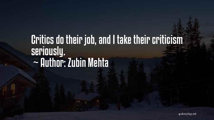 Zubin Mehta Quotes: Critics Do Their Job, And I Take Their Criticism Seriously.