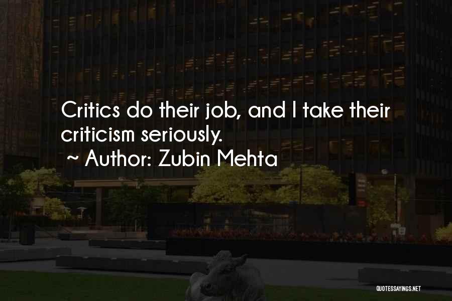 Zubin Mehta Quotes: Critics Do Their Job, And I Take Their Criticism Seriously.