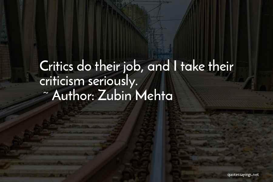 Zubin Mehta Quotes: Critics Do Their Job, And I Take Their Criticism Seriously.