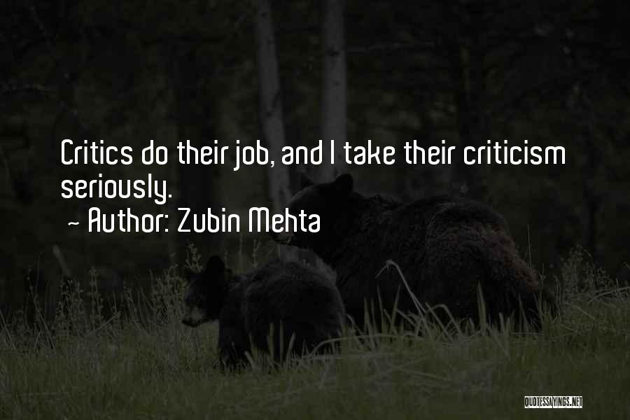 Zubin Mehta Quotes: Critics Do Their Job, And I Take Their Criticism Seriously.