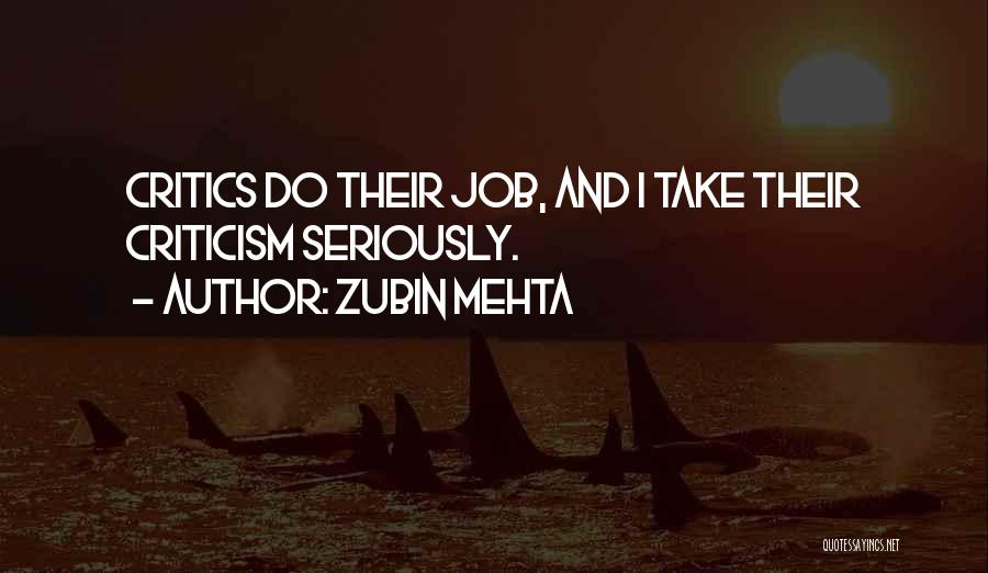 Zubin Mehta Quotes: Critics Do Their Job, And I Take Their Criticism Seriously.