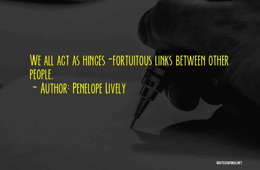 Penelope Lively Quotes: We All Act As Hinges-fortuitous Links Between Other People.