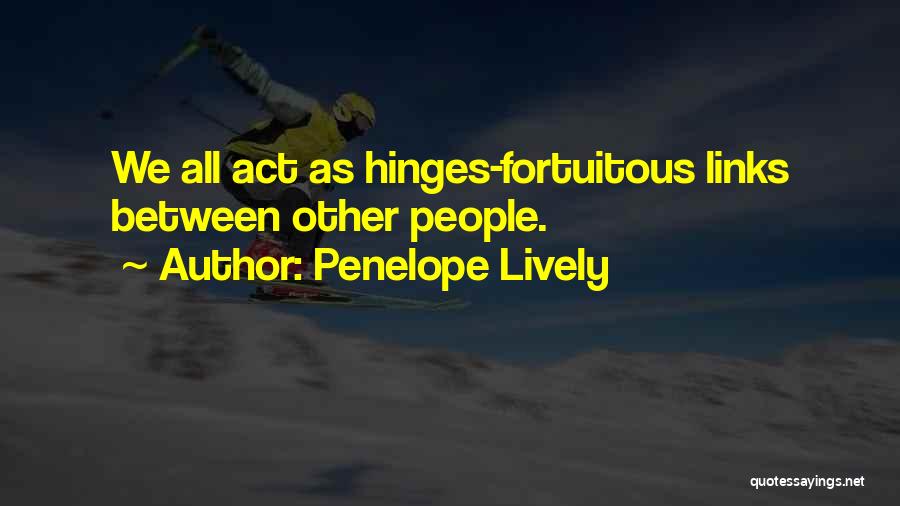 Penelope Lively Quotes: We All Act As Hinges-fortuitous Links Between Other People.