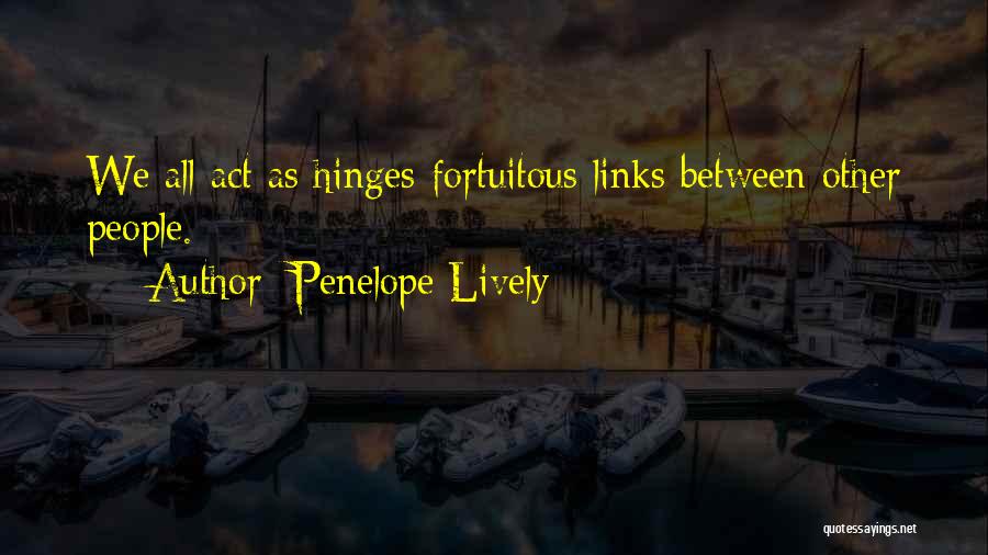 Penelope Lively Quotes: We All Act As Hinges-fortuitous Links Between Other People.