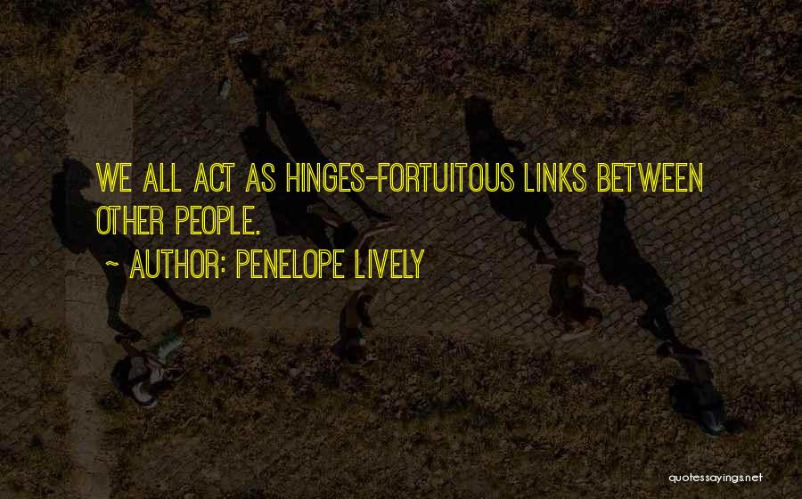 Penelope Lively Quotes: We All Act As Hinges-fortuitous Links Between Other People.