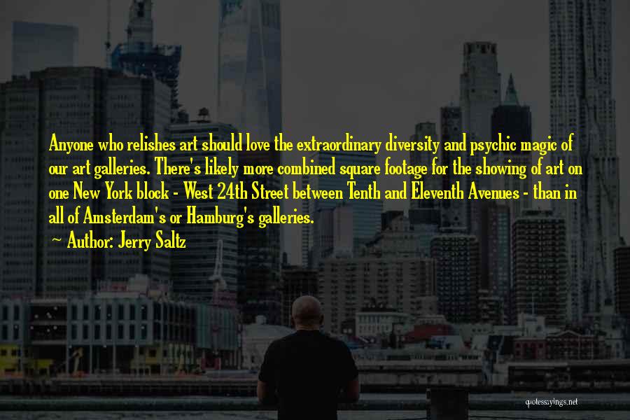 Jerry Saltz Quotes: Anyone Who Relishes Art Should Love The Extraordinary Diversity And Psychic Magic Of Our Art Galleries. There's Likely More Combined