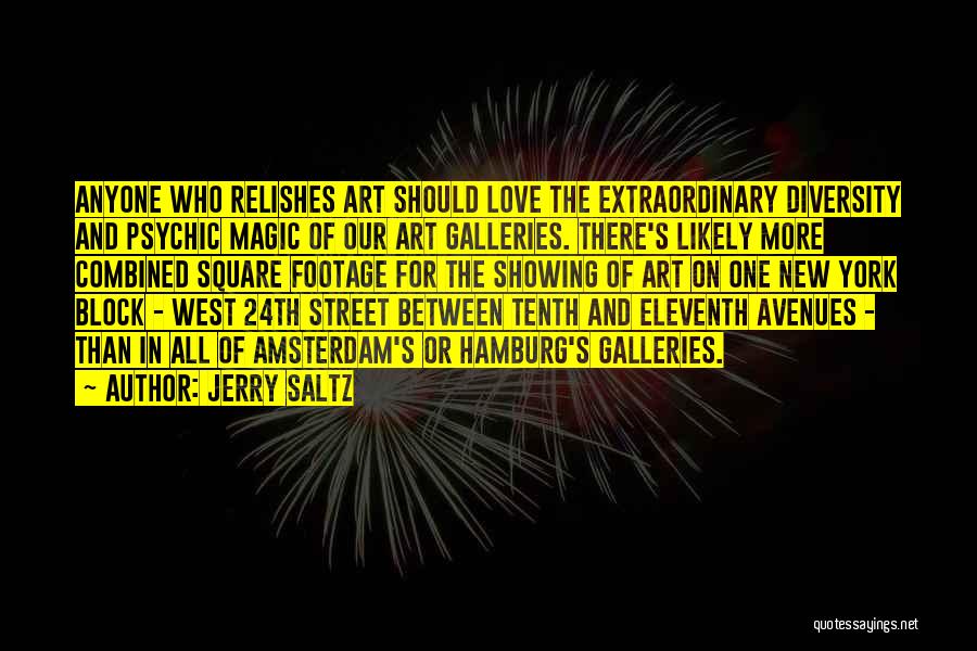 Jerry Saltz Quotes: Anyone Who Relishes Art Should Love The Extraordinary Diversity And Psychic Magic Of Our Art Galleries. There's Likely More Combined