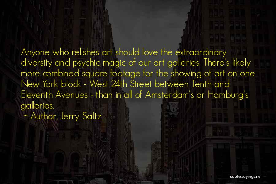 Jerry Saltz Quotes: Anyone Who Relishes Art Should Love The Extraordinary Diversity And Psychic Magic Of Our Art Galleries. There's Likely More Combined