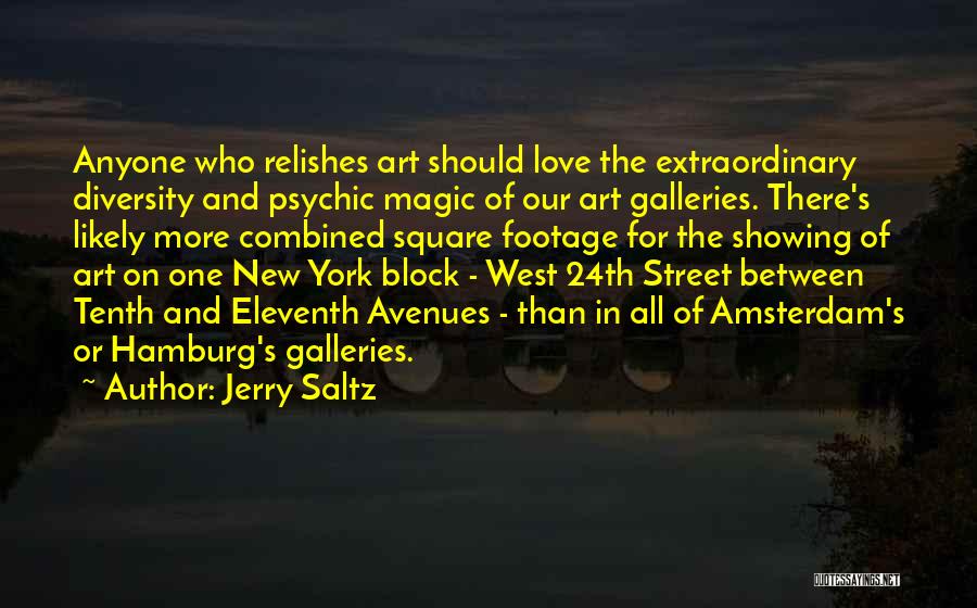 Jerry Saltz Quotes: Anyone Who Relishes Art Should Love The Extraordinary Diversity And Psychic Magic Of Our Art Galleries. There's Likely More Combined