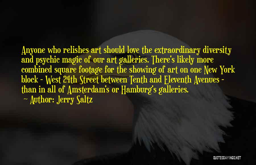 Jerry Saltz Quotes: Anyone Who Relishes Art Should Love The Extraordinary Diversity And Psychic Magic Of Our Art Galleries. There's Likely More Combined