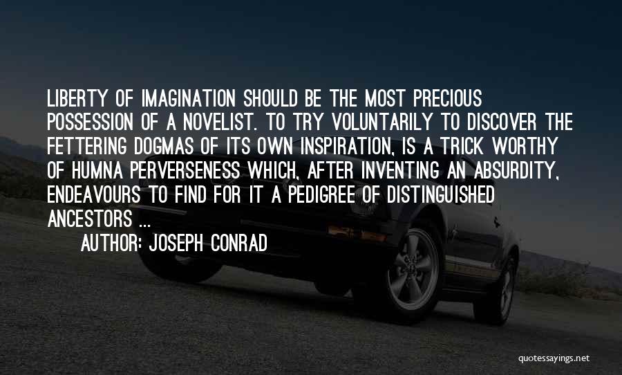 Joseph Conrad Quotes: Liberty Of Imagination Should Be The Most Precious Possession Of A Novelist. To Try Voluntarily To Discover The Fettering Dogmas