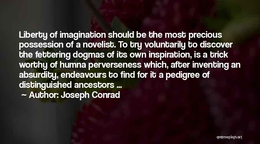 Joseph Conrad Quotes: Liberty Of Imagination Should Be The Most Precious Possession Of A Novelist. To Try Voluntarily To Discover The Fettering Dogmas