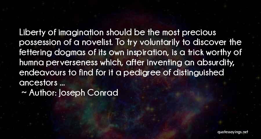 Joseph Conrad Quotes: Liberty Of Imagination Should Be The Most Precious Possession Of A Novelist. To Try Voluntarily To Discover The Fettering Dogmas