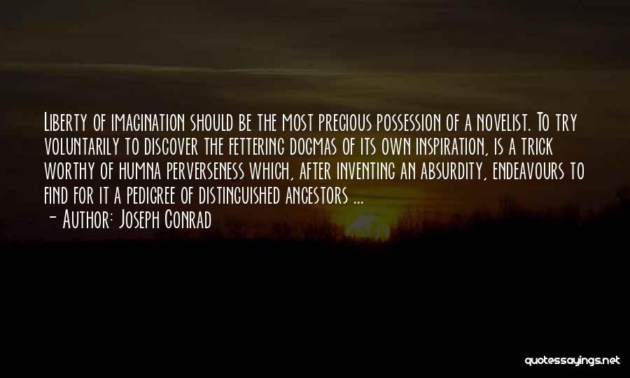 Joseph Conrad Quotes: Liberty Of Imagination Should Be The Most Precious Possession Of A Novelist. To Try Voluntarily To Discover The Fettering Dogmas
