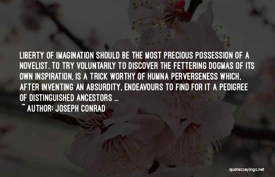 Joseph Conrad Quotes: Liberty Of Imagination Should Be The Most Precious Possession Of A Novelist. To Try Voluntarily To Discover The Fettering Dogmas