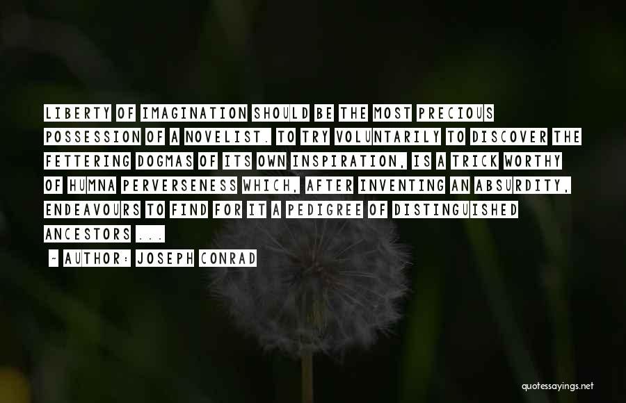 Joseph Conrad Quotes: Liberty Of Imagination Should Be The Most Precious Possession Of A Novelist. To Try Voluntarily To Discover The Fettering Dogmas