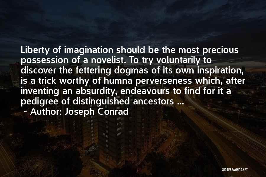Joseph Conrad Quotes: Liberty Of Imagination Should Be The Most Precious Possession Of A Novelist. To Try Voluntarily To Discover The Fettering Dogmas
