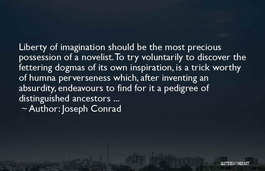 Joseph Conrad Quotes: Liberty Of Imagination Should Be The Most Precious Possession Of A Novelist. To Try Voluntarily To Discover The Fettering Dogmas