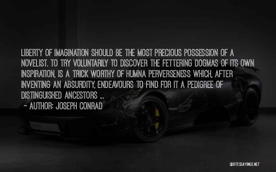 Joseph Conrad Quotes: Liberty Of Imagination Should Be The Most Precious Possession Of A Novelist. To Try Voluntarily To Discover The Fettering Dogmas