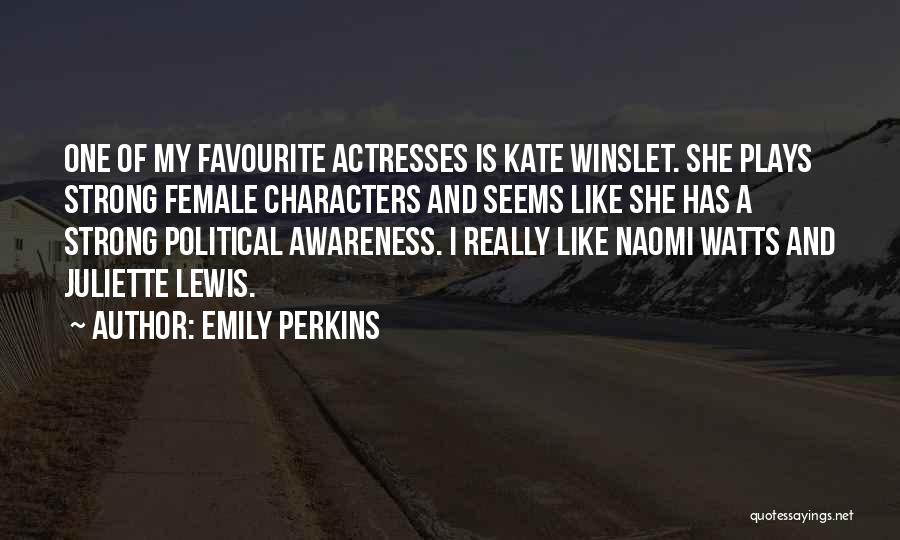 Emily Perkins Quotes: One Of My Favourite Actresses Is Kate Winslet. She Plays Strong Female Characters And Seems Like She Has A Strong