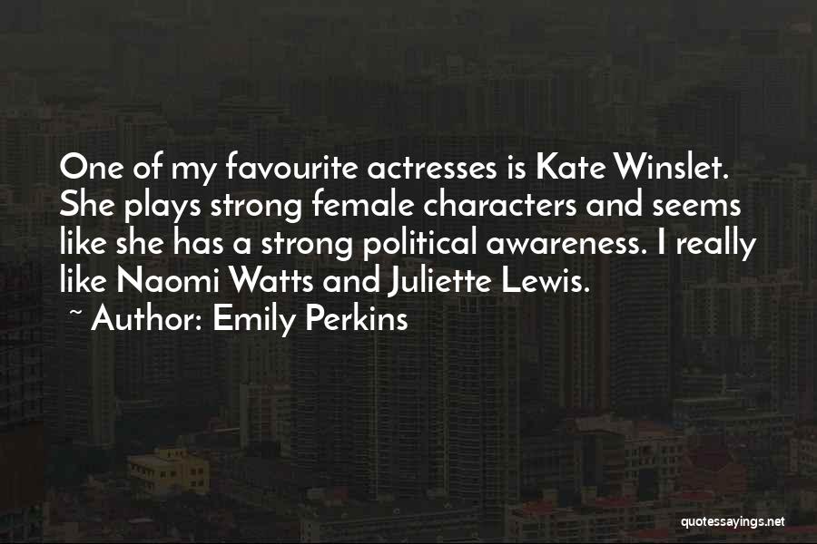 Emily Perkins Quotes: One Of My Favourite Actresses Is Kate Winslet. She Plays Strong Female Characters And Seems Like She Has A Strong