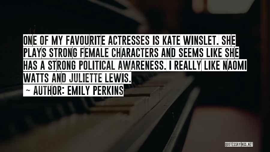 Emily Perkins Quotes: One Of My Favourite Actresses Is Kate Winslet. She Plays Strong Female Characters And Seems Like She Has A Strong