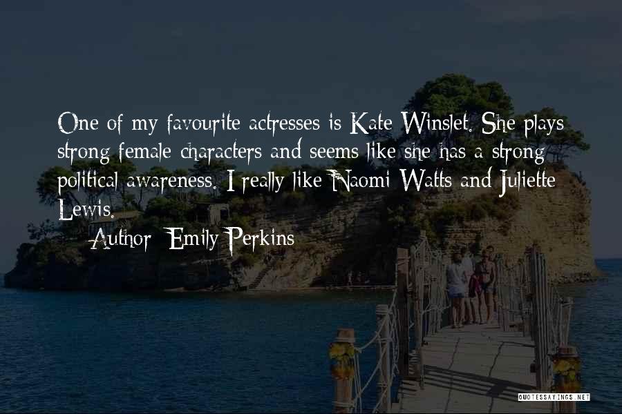 Emily Perkins Quotes: One Of My Favourite Actresses Is Kate Winslet. She Plays Strong Female Characters And Seems Like She Has A Strong