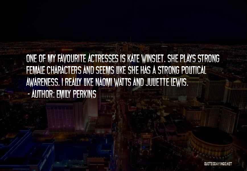 Emily Perkins Quotes: One Of My Favourite Actresses Is Kate Winslet. She Plays Strong Female Characters And Seems Like She Has A Strong