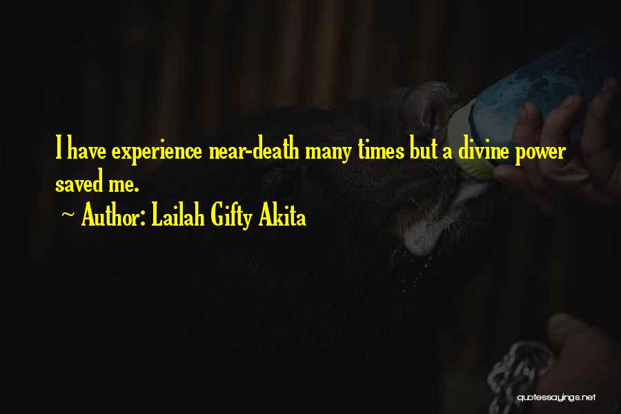 Lailah Gifty Akita Quotes: I Have Experience Near-death Many Times But A Divine Power Saved Me.