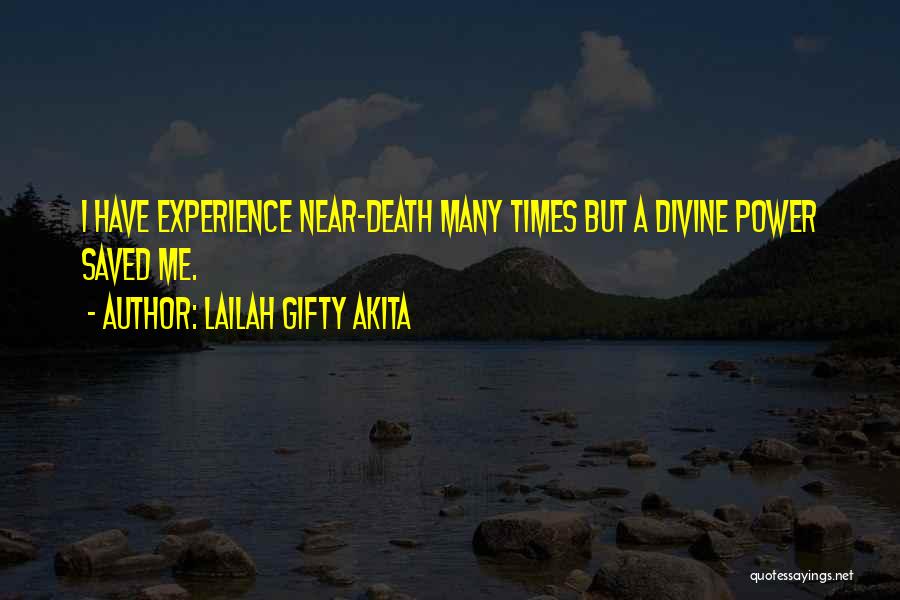 Lailah Gifty Akita Quotes: I Have Experience Near-death Many Times But A Divine Power Saved Me.