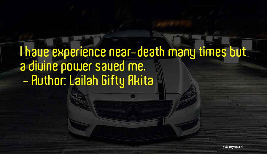 Lailah Gifty Akita Quotes: I Have Experience Near-death Many Times But A Divine Power Saved Me.