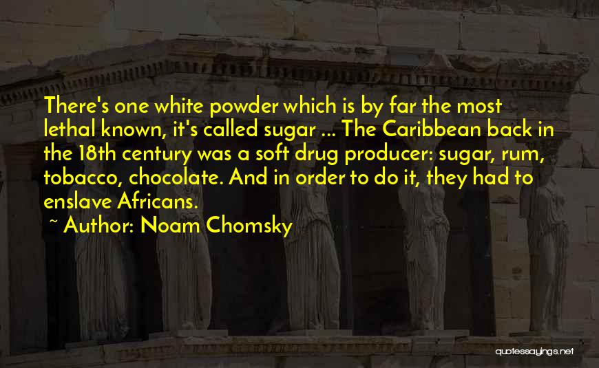 Noam Chomsky Quotes: There's One White Powder Which Is By Far The Most Lethal Known, It's Called Sugar ... The Caribbean Back In