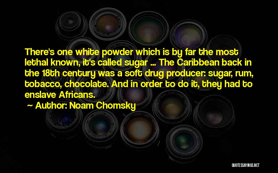 Noam Chomsky Quotes: There's One White Powder Which Is By Far The Most Lethal Known, It's Called Sugar ... The Caribbean Back In