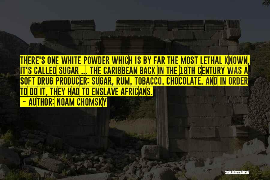 Noam Chomsky Quotes: There's One White Powder Which Is By Far The Most Lethal Known, It's Called Sugar ... The Caribbean Back In