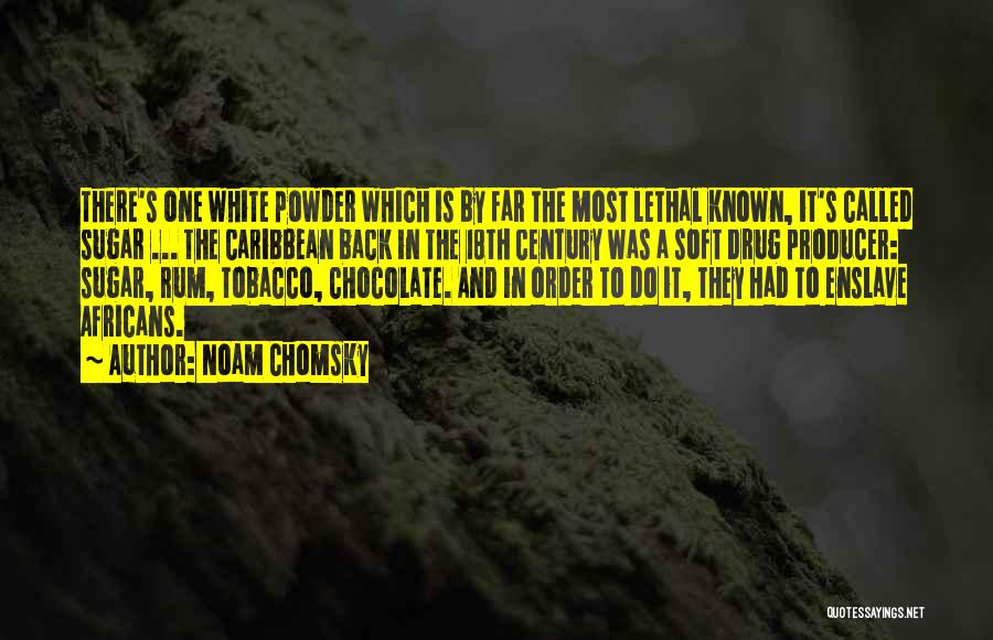 Noam Chomsky Quotes: There's One White Powder Which Is By Far The Most Lethal Known, It's Called Sugar ... The Caribbean Back In