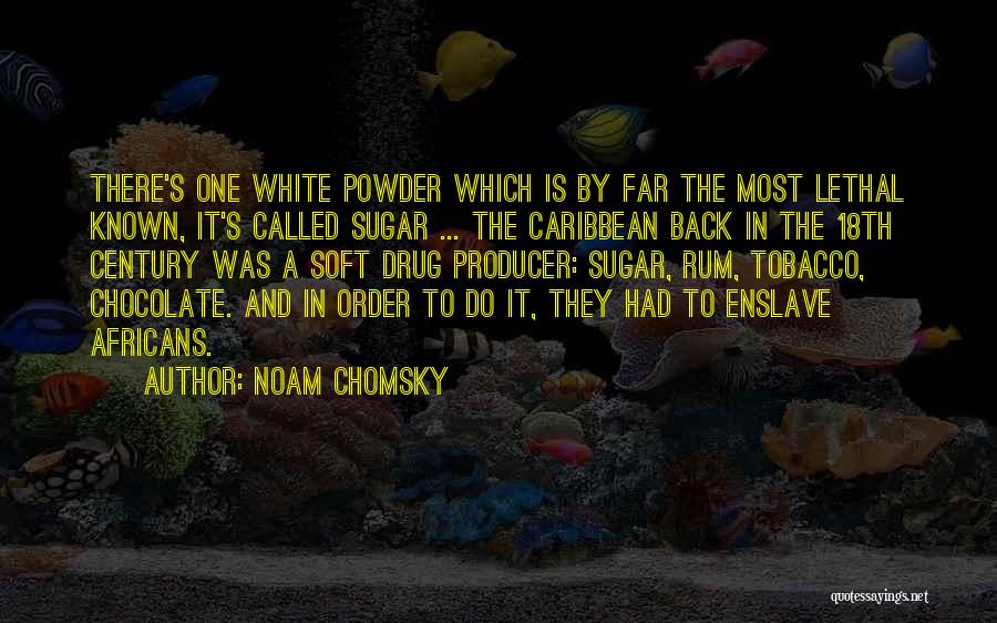 Noam Chomsky Quotes: There's One White Powder Which Is By Far The Most Lethal Known, It's Called Sugar ... The Caribbean Back In