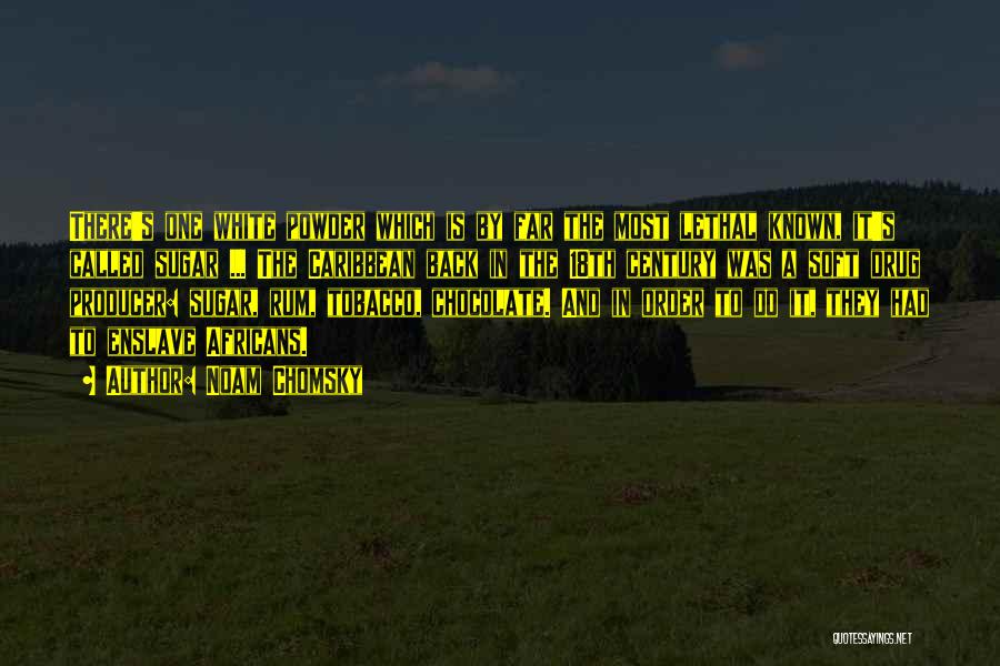 Noam Chomsky Quotes: There's One White Powder Which Is By Far The Most Lethal Known, It's Called Sugar ... The Caribbean Back In