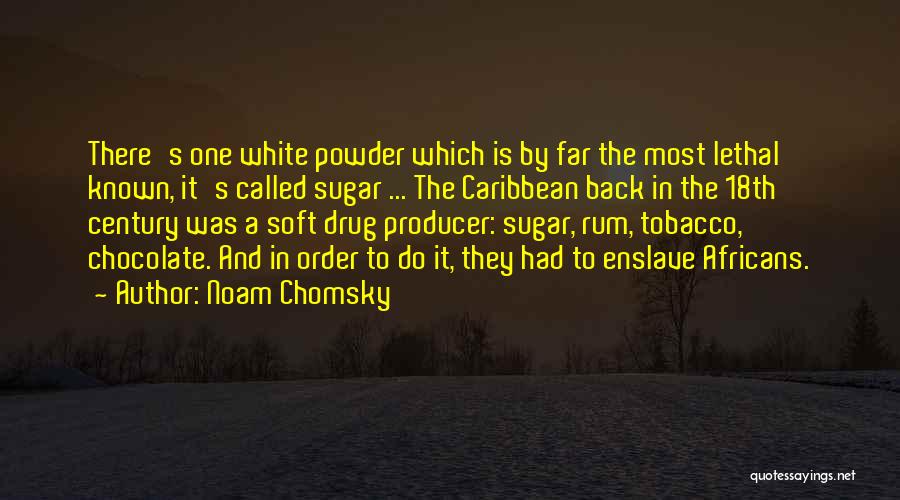 Noam Chomsky Quotes: There's One White Powder Which Is By Far The Most Lethal Known, It's Called Sugar ... The Caribbean Back In