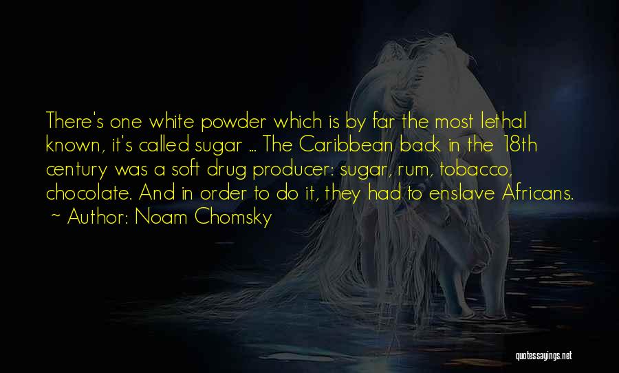 Noam Chomsky Quotes: There's One White Powder Which Is By Far The Most Lethal Known, It's Called Sugar ... The Caribbean Back In
