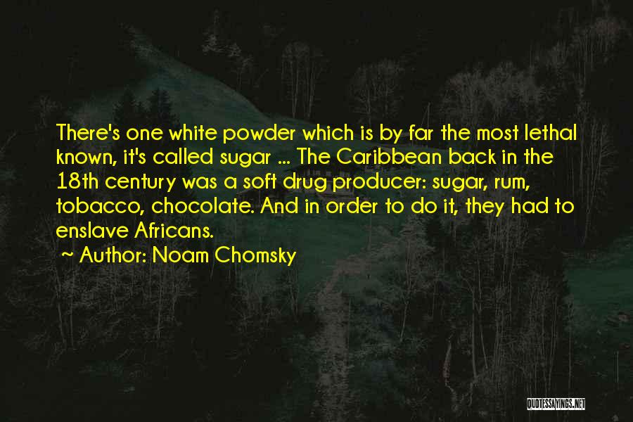 Noam Chomsky Quotes: There's One White Powder Which Is By Far The Most Lethal Known, It's Called Sugar ... The Caribbean Back In