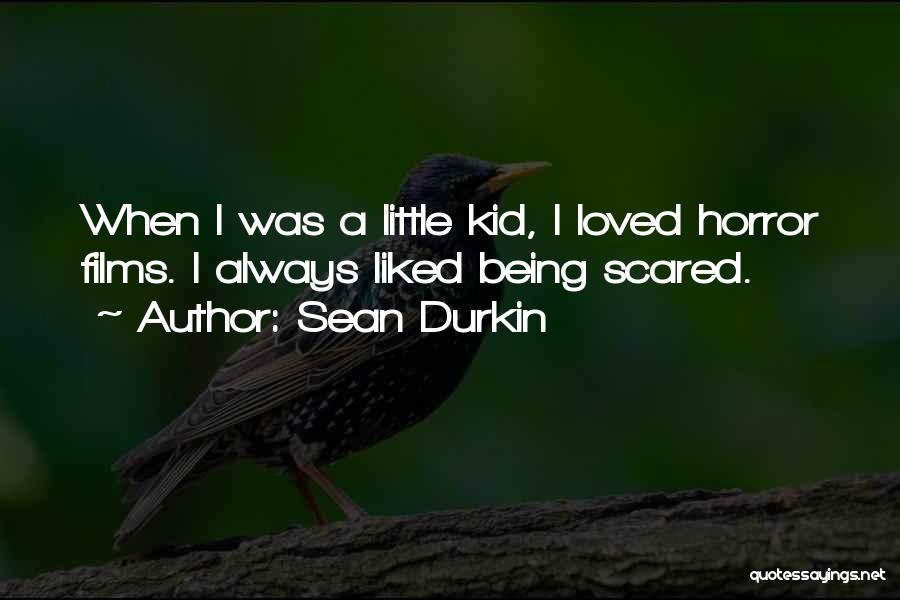 Sean Durkin Quotes: When I Was A Little Kid, I Loved Horror Films. I Always Liked Being Scared.